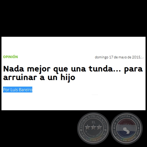 NADA MEJOR QUE UNA TUNDA... PARA ARRUINAR A UN HIJO - Por LUIS BAREIRO - Domingo, 17 de Mayo de 2015